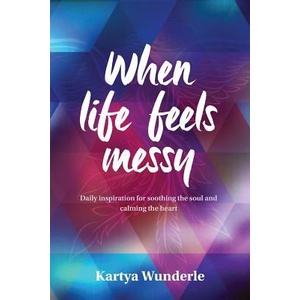 When Life Feels Messy | Kartya Wunderle (ISBN: 9780992273439)