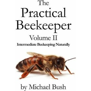 Practical Beekeeper Volume II Intermediate Beekeeping Naturally | Michael Bush (2011)