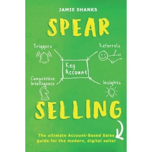 Spear Selling: The Ultimate Account-Based Sales Guide for the Modern Digital Sales Professional | Jamie Shanks (ISBN: 9781793941268)