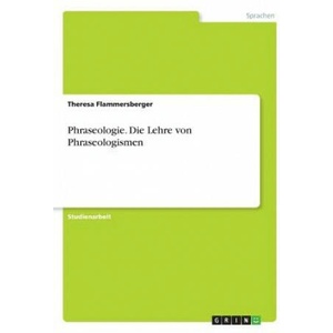 Phraseologie. Die Lehre von Phraseologismen | Theresa Flammersberger (2018)