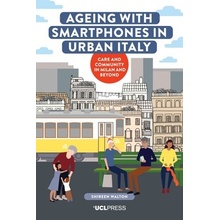 Ageing with Smartphones in Urban Italy: Care and Community in Milan and Beyond - Walton Shireen