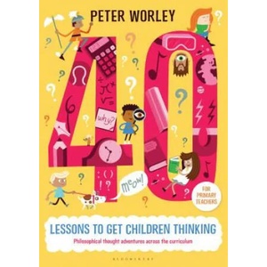 40 lessons to get children thinking: Philosophical thought adventures across the curriculum | Peter Worley (ISBN: 9781472916082)