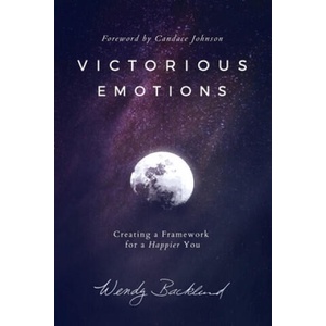 Victorious Emotions: Creating a Framework for a Happier You | Wendy Backlund (ISBN: 9780986309472)