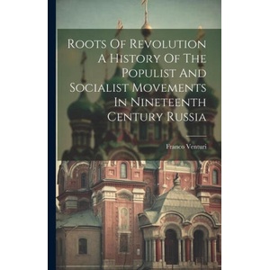 Roots Of Revolution A History Of The Populist And Socialist Movements In Nineteenth Century Russia | Franco Venturi (ISBN: 9781022892187)