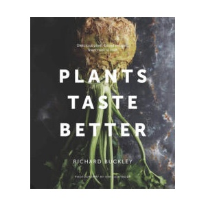 Plants Taste Better: Delicious Plant-Based Recipes from Root to Fruit | Richard Buckley (ISBN: 9780711292185)