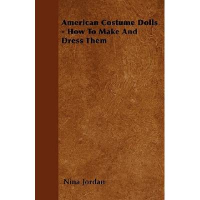 American Costume Dolls - How To Make And Dress Them | Nina Jordan