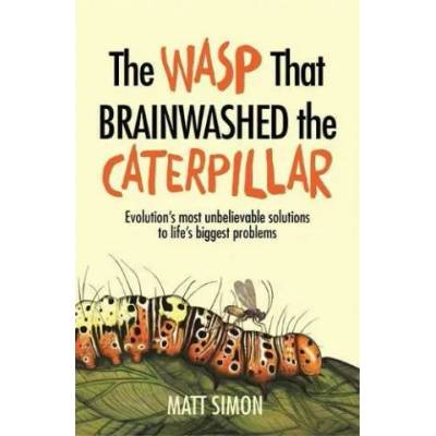 The Wasp That Brainwashed the Caterpillar | Matt Simon