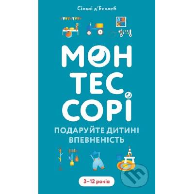 Montessori. Podaruite dytyni vpevnenist. 3–12 rokiv - Sylvie d'Esclaibes