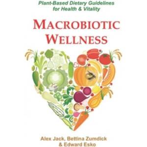 Macrobiotic Wellness: Plant-Based Dietary Guidelines for Health & Vitality | Edward Esko, Bettina Zumdick, Alex Jack (2019)