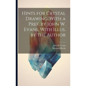 Hints for Crystal Drawing. With a Pref. by John W. Evans. With Illus. by the Author | John W. Evans (ISBN: 9781021417893)