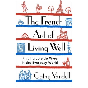 The French Art of Living Well: Finding Joie de Vivre in the Everyday World | Yandell, Cathy (2023)