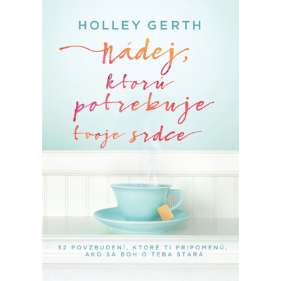 Nádej, ktorú potrebuje tvoje srdce - Holley Gerth