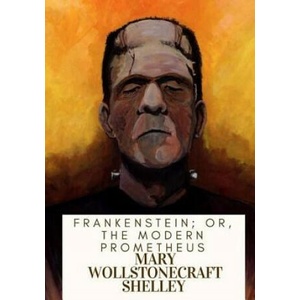 Frankenstein; Or, The Modern Prometheus | Mary Wollstonecraft Shelley (2018)