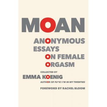 Grand Central Publishing Moan: Anonymous Essays on Female Orgasm | Emma Koenig