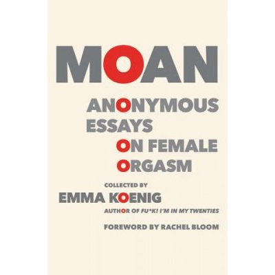 Grand Central Publishing Moan: Anonymous Essays on Female Orgasm | Emma Koenig