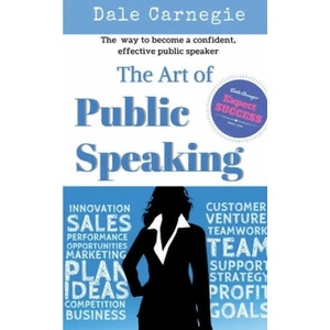 The Art of Public Speaking: The best way to become a confident, effective public speaker. | J. Berg Esenwein, Dale Carnegie (2016)