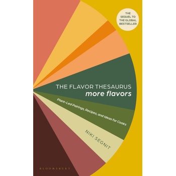 The Flavor Thesaurus: More Flavors: Plant-Led Pairings, Recipes, and Ideas for Cooks
