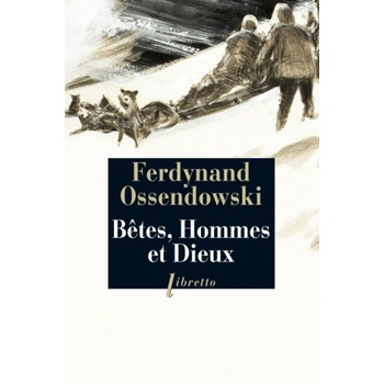 Bêtes, hommes et dieux : à travers la Mongolie interdite, 1920-1921 | OSSENDOWSKI FERDYNAND ANTONI