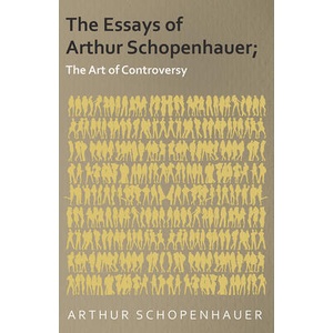 The Essays of Arthur Schopenhauer; The Art of Controversy | Arthur Schopenhauer (ISBN: 9781473323889)