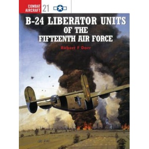 B-24 Liberator Units of the Fifteenth Air Force | Robert F. Dorr (2001)