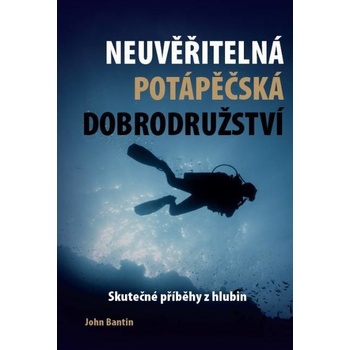 Neuvěřitelná potápěčská dobrodružství. Skutečné příběhy z hlubin - John Bantin - IFP Publishing