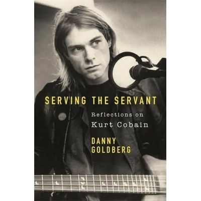 Serving The Servant: Remembering Kurt Cobain | Danny Goldberg
