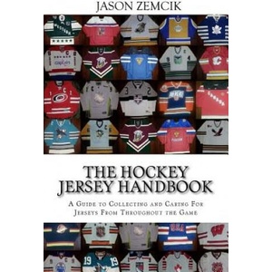 The Hockey Jersey Handbook: A Guide to Collecting and Caring For Jerseys From Throughout the Game | Jason Zemcik (ISBN: 9781539590873)