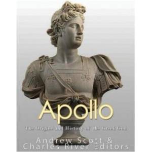 Apollo: The Origins and History of the Greek God | Charles River Editors, Andrew Scott (ISBN: 9781544677682)