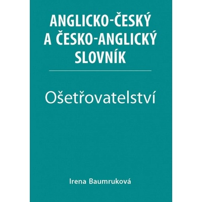 Ošetřovatelství - Anglicko-český a česko-anglický slovník - Irena Baumruková