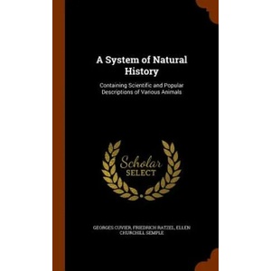 System of Natural History | Cuvier, Professor Georges, Baron, Bar, Friedrich Ratzel, Ellen Churchill Semple (ISBN: 9781344784016)