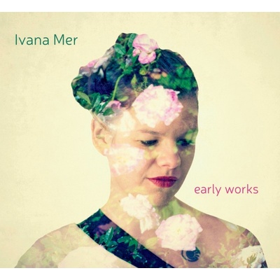 MER, IVANA - EARLY WORKS