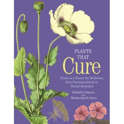 Plants That Cure: Plants as a Source for Medicines, from Pharmaceuticals to Herbal Remedies Dauncey Elizabeth A.