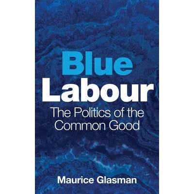 Blue Labour - The Politics of the Common Good | Maurice Glasman