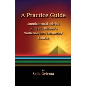 A Practice Guide: Supplemental Comments on Franz Bardon's Initiation into Hermetics Course | Seila Orienta, Peter Windsheimer (ISBN: 9781503143579)