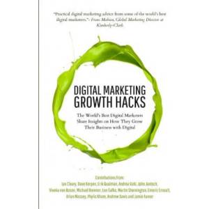 Digital Marketing Growth Hacks: The World's Best Digital Marketers Share Insights on How They Grew Their Businesses with Digital | Andrea Vahl, Ian Cleary, Erik Qualman (ISBN: 9781981024896)