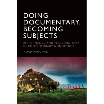 Doing Documentary, Becoming Subjects - Vaughan, Adam (Lecturer, Solent University)
