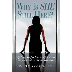 Why Is SHE Still Here? My Ungraceful Journey from the Playground to the Boardroom | Patty Azzarello (ISBN: 9798999828019)