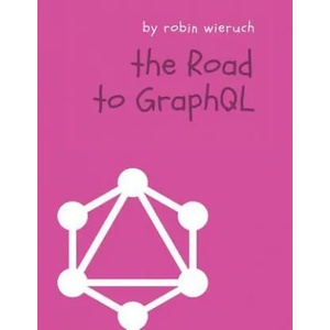 The Road to GraphQL: Your journey to master pragmatic GraphQL in JavaScript with React. js and Node. js | Robin Wieruch (ISBN: 9781730853937)