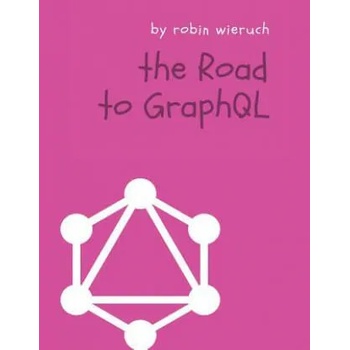 Image 1 of The Road to GraphQL: Your journey to master pragmatic GraphQL in JavaScript with React. js and Node. js | Robin Wieruch