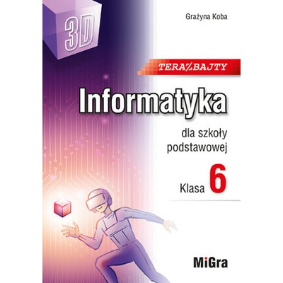Teraz bajty 3D. Informatyka dla szkoły podstawowej. Klasa 6