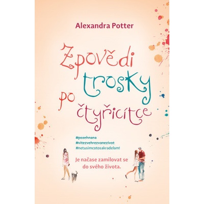 Zpovědi trosky po čtyřicítce. Je načase zamilovat se do svého života - Alexandra Potter