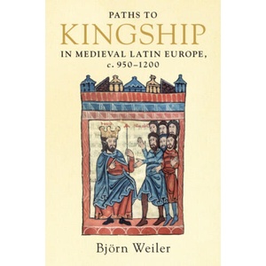 Paths to Kingship in Medieval Latin Europe, c. 950-1200 | Weiler, Bjoern (ISBN: 9781316518427)