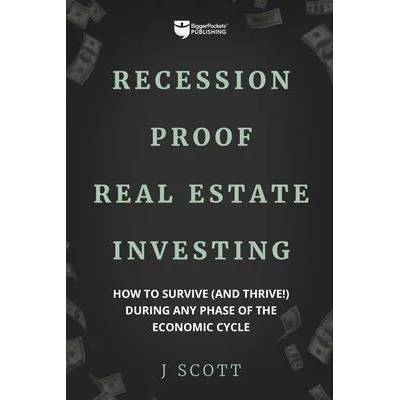 Recession-Proof Real Estate Investing: How to Survive (and Thrive! ) During Any Phase of the Economic Cycle