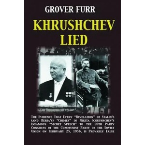 Khrushchev Lied: The Evidence That Every Revelation of Stalin's (and Beria's) Crimes in Nikita Khrushchev's Infamous Secret Speech to t | Grover C Furr (ISBN: 9780615441054)