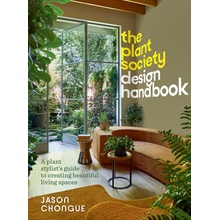 The Plant Society Design Handbook A Plant Stylist's Guide to Creating Beautiful Living Spaces With 40 Step-By-Step Projects for Indoors and Out (Chongue Jason