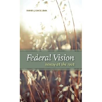 Federal Vision: Heresy at the Root Engelsma David J.Pevná vazba