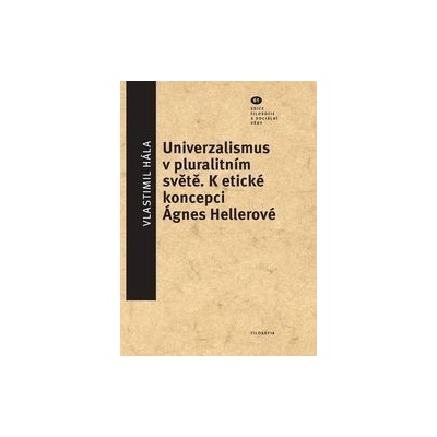 Univerzalismus v pluralitním světě - K etické koncepci Ágnes Hellerové