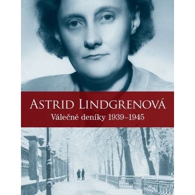 Astrid Lindgrenová: Válečné deníky 1939- 1945 - Astrid Lindgren, Kerstin Ekman, Karin Nyman