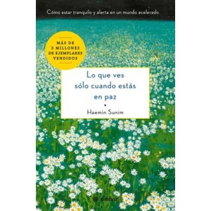 Lo Que Ves Sólo Cuando Estás En Paz: Cómo Estar Tranquilo Y Alerta En Un Mundo Acelerado | Haemin Sunim (2019)