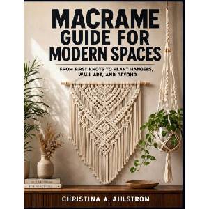 Macrame Guide for Modern Spaces | CHRISTINA A. AHLSTROM (2026)